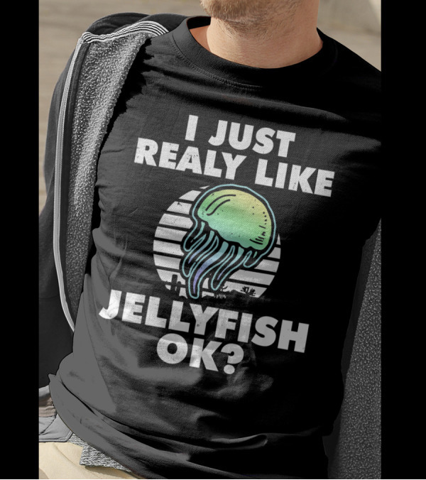 I Just Really Like Jellyfish OK? T-Shirt