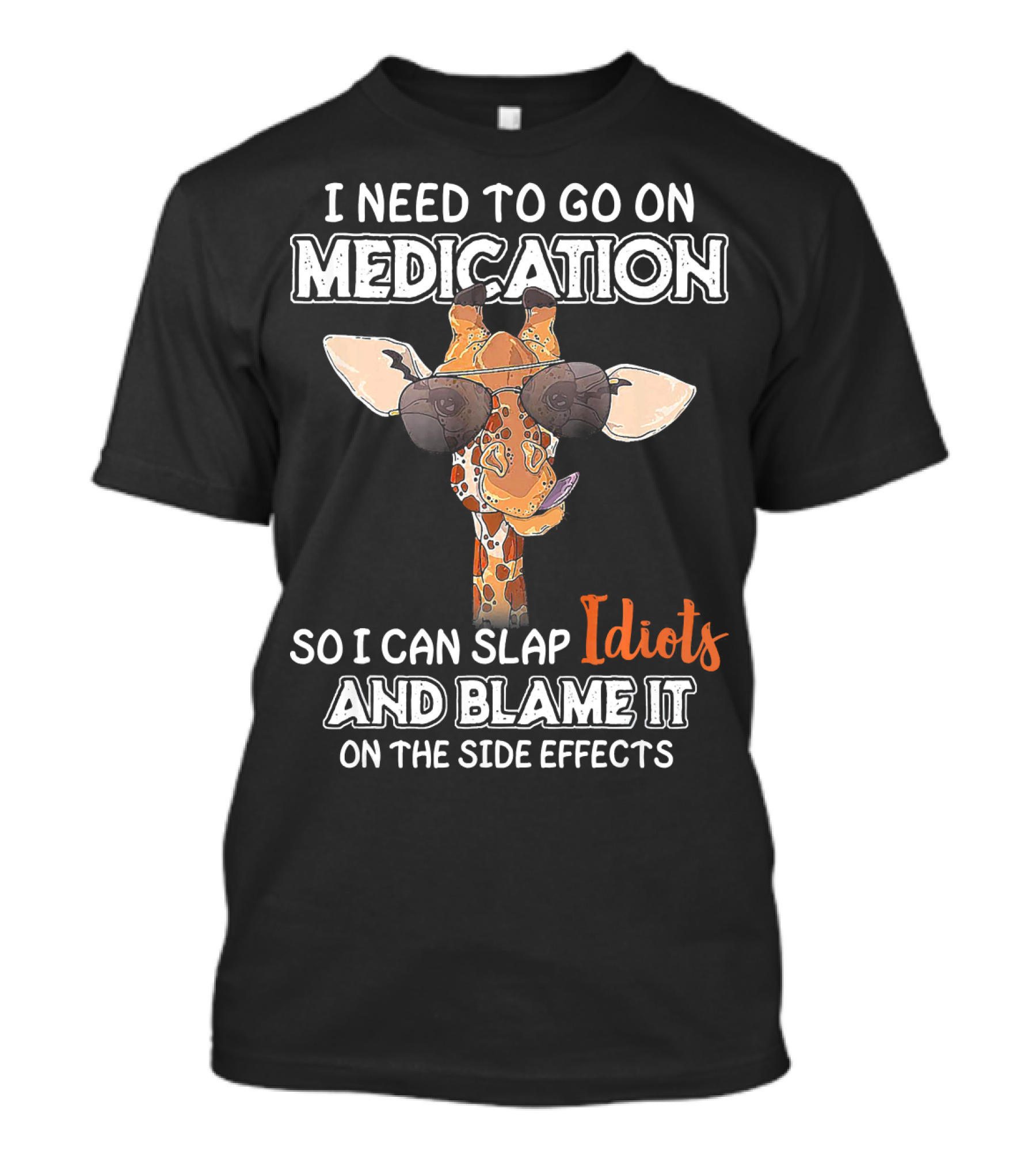 I Need To Go On Medication So I Can Slap Idiots And Blame It On The Side Effects Giraffe With Sunglasses T-Shirt