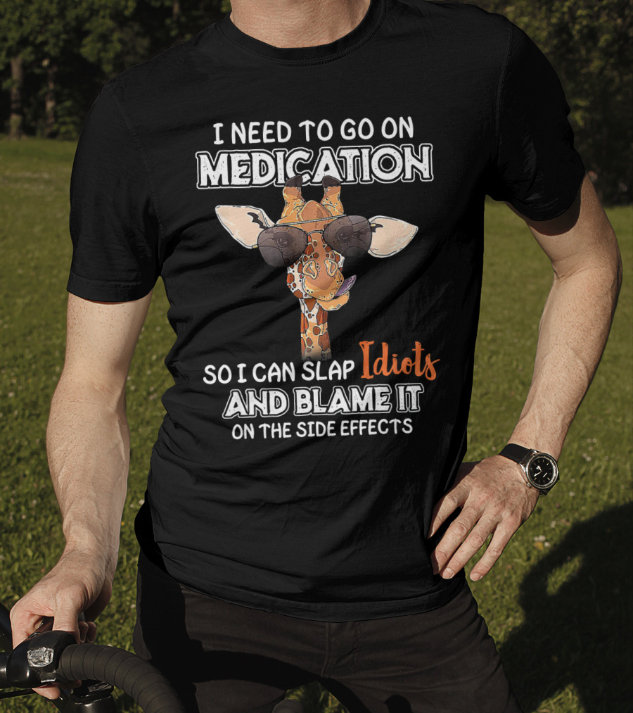 I Need To Go On Medication So I Can Slap Idiots And Blame It On The Side Effects Giraffe With Sunglasses T-Shirt