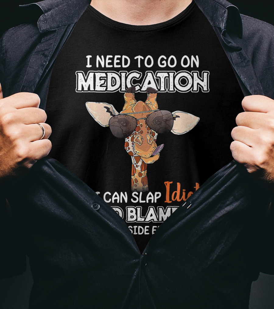 I Need To Go On Medication So I Can Slap Idiots And Blame It On The Side Effects Giraffe With Sunglasses T-Shirt