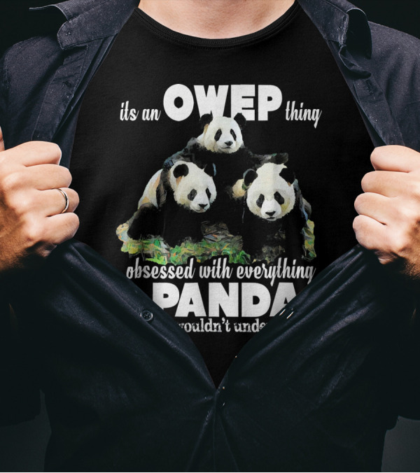 Its An OWEP Thing Obsessed With Everything Panda You Wouldn't Understand T-Shirt