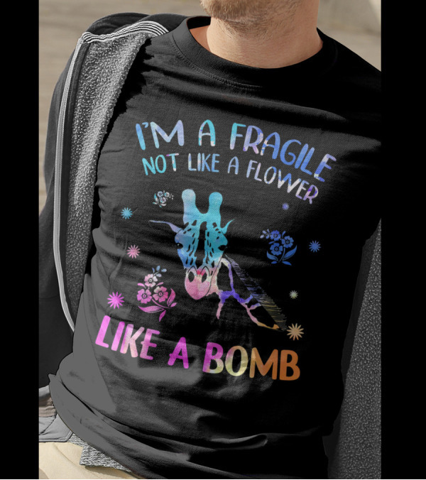I'm Fragile Not Like A Flower Like A Bomb Giraffe T-Shirt