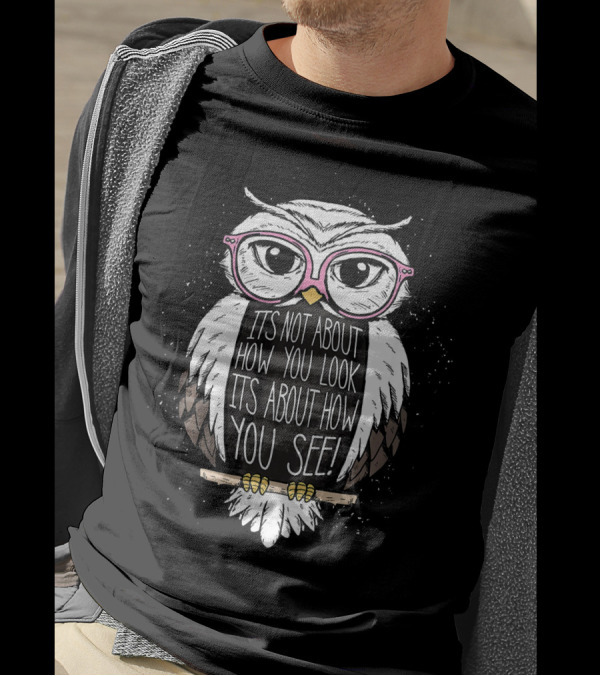 Its Not About How You Look Its About How You See Owl Optician T-Shirt