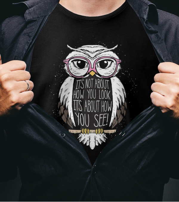 Its Not About How You Look Its About How You See Owl Optician T-Shirt