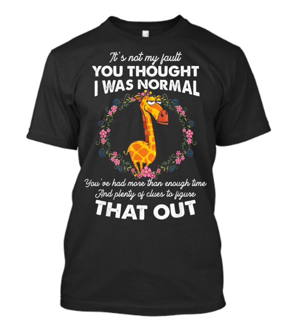 It's Not My Fault You Thought I Was Normal Giraffe Wreath Amusing T-Shirt