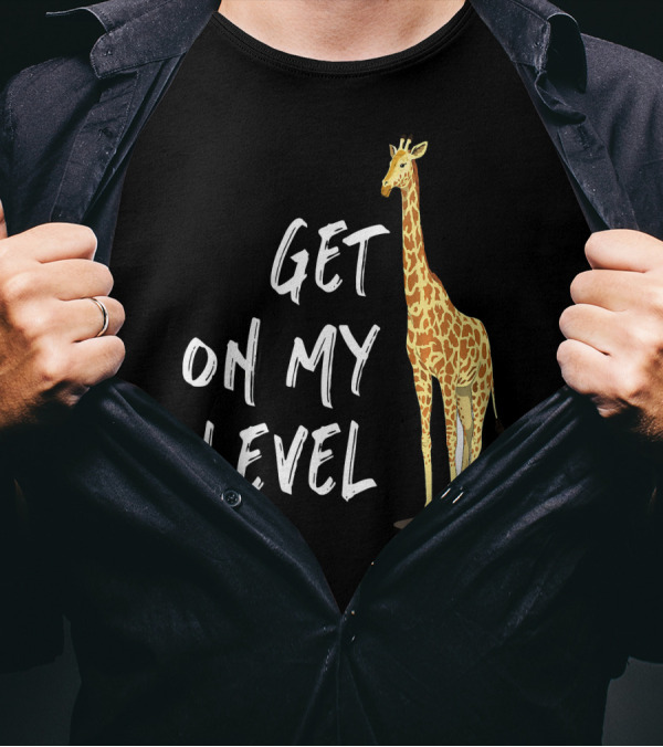 Get On My Level Giraffe Standing Tall T-Shirt