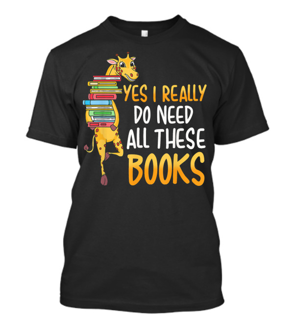 Yes I Really Do Need All These Books Giraffe Funny Reading Library T-Shirt
