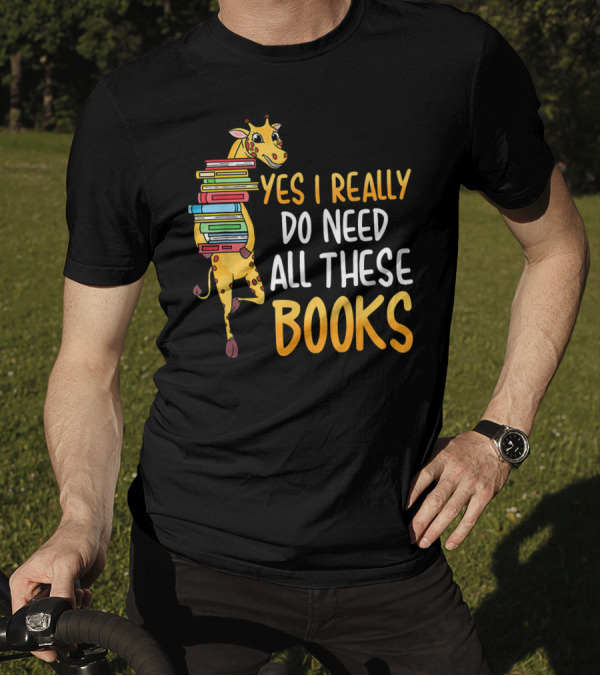 Yes I Really Do Need All These Books Giraffe Funny Reading Library T-Shirt