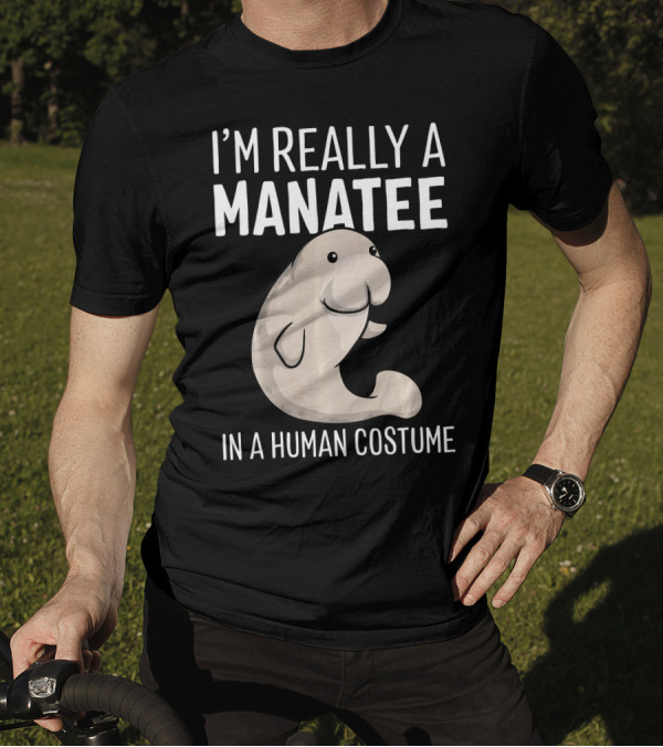 I'm Really A Manatee In A Human Costume T-Shirt