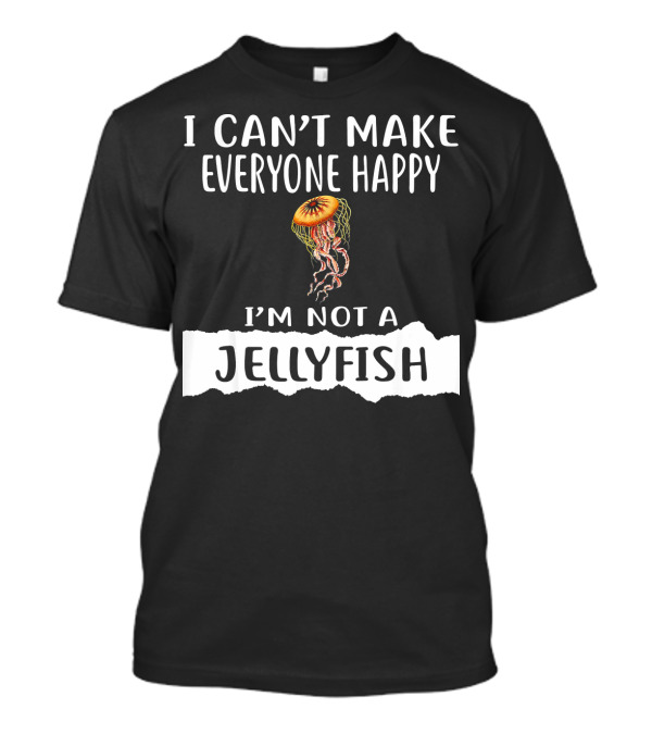 I Can't Make Everyone Happy I'm Not A Jellyfish T-Shirt