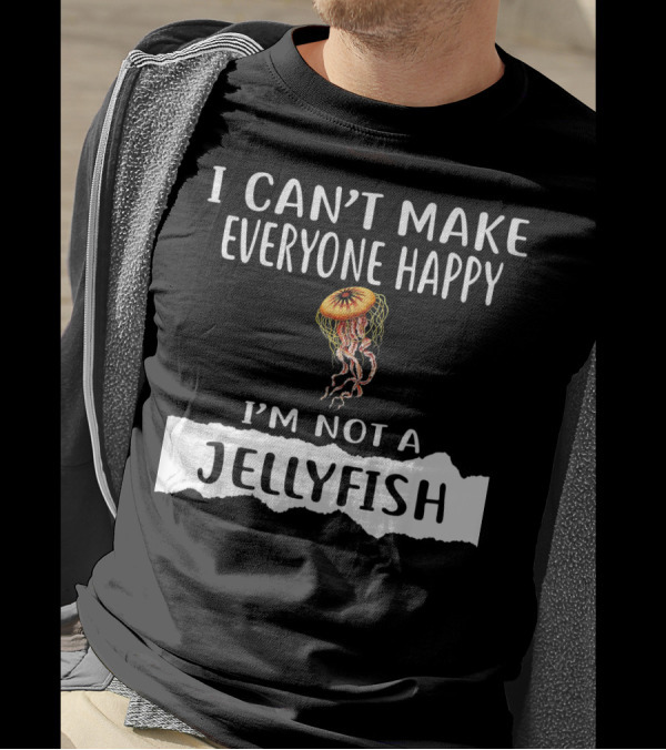 I Can't Make Everyone Happy I'm Not A Jellyfish T-Shirt