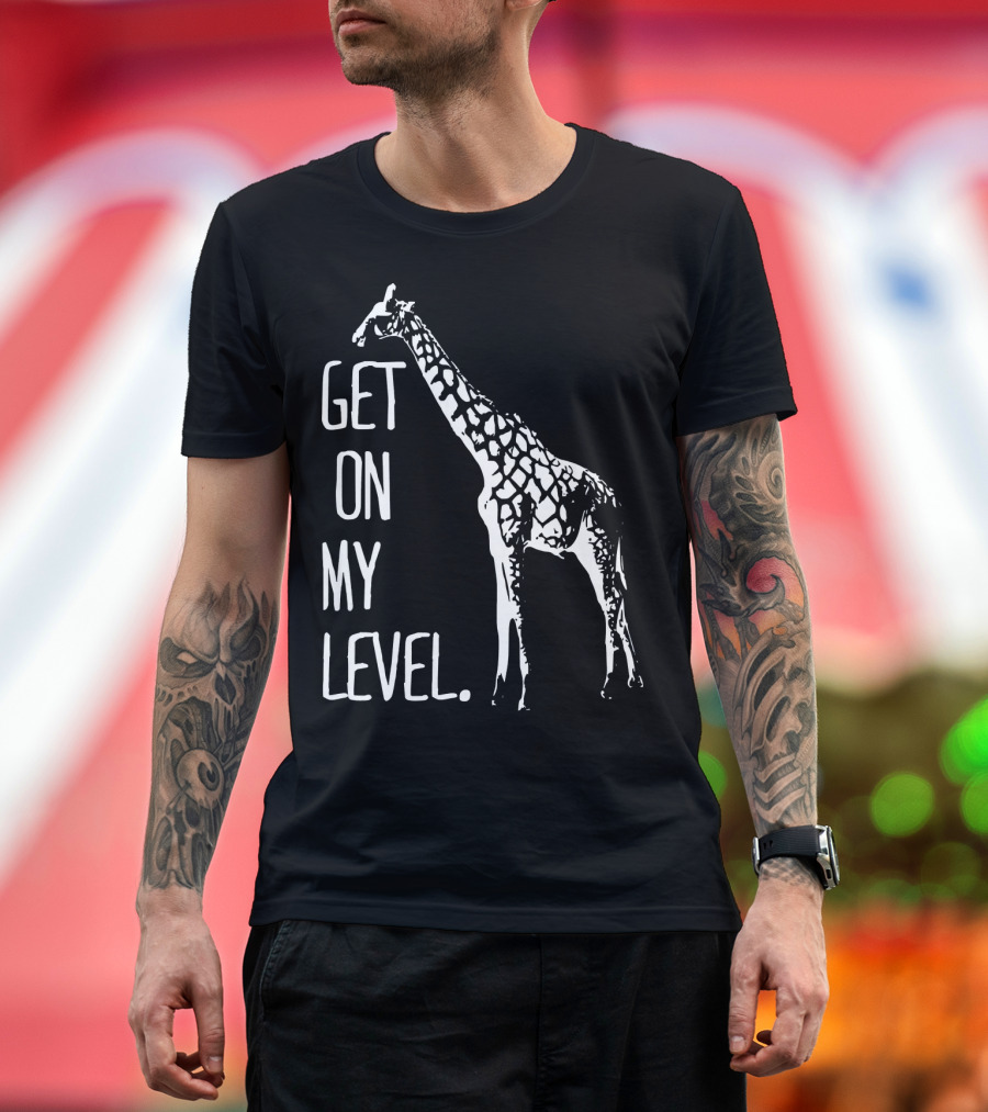 Get On My Level Giraffe Funny Tall Zoo T-Shirt