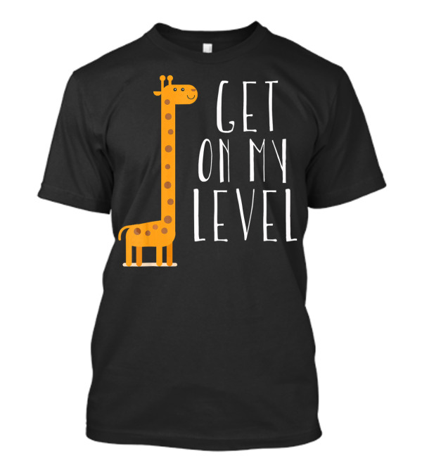 Get On My Level Tall Giraffe T-Shirt