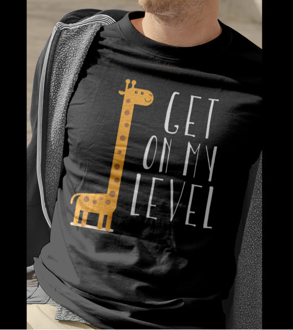 Get On My Level Tall Giraffe T-Shirt