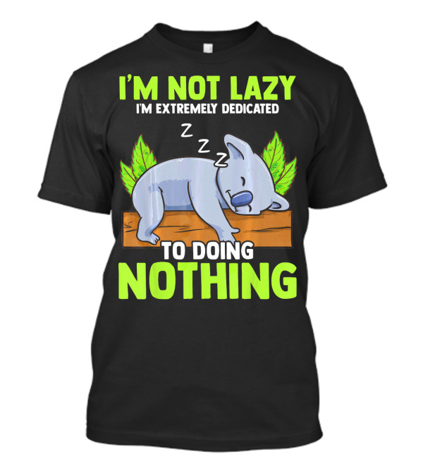I'M NOT LAZY I'M EXTREMELY DEDICATED TO DOING NOTHING Koala Zzz T-Shirt