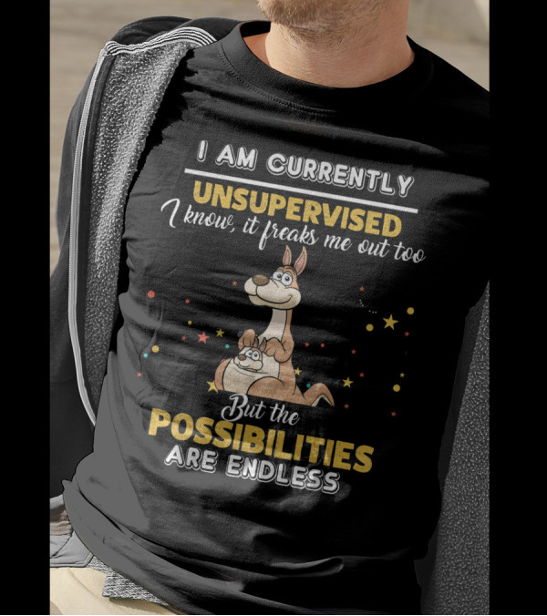 I Am Currently Unsupervised Kangaroo Freaks Me Out Possibilities Are Endless T-Shirt