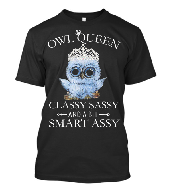 OWL QUEEN CLASSY SASSY AND A BIT SMART ASSY T-Shirt