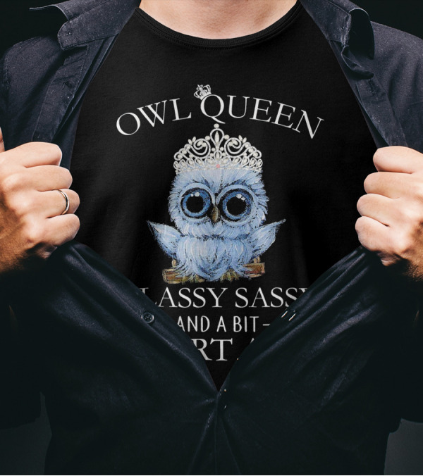 OWL QUEEN CLASSY SASSY AND A BIT SMART ASSY T-Shirt