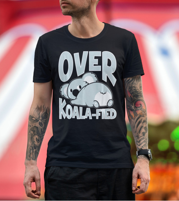 Premium T-Shirt: Over Koala Fied Cute Fun Pun Animal Zoo Koala T-Shirt Over Koala Fied Cute Fun Pun Animal Zoo Koala T-Shirt