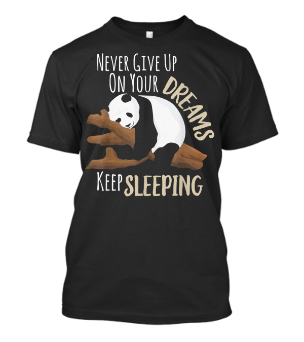 Never Give Up On Your Dreams Keep Sleeping Panda T-Shirt
