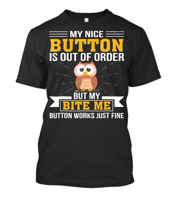 My Nice Button Is Out Of Order But My Bite Me Button Works Just Fine Owl T-Shirt