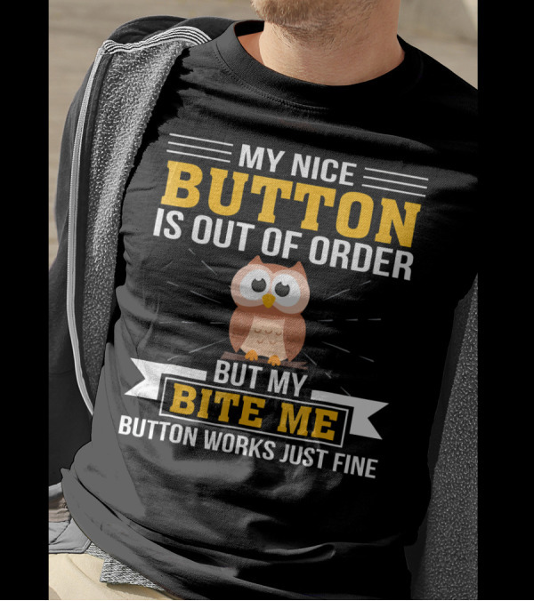 My Nice Button Is Out Of Order But My Bite Me Button Works Just Fine Owl T-Shirt