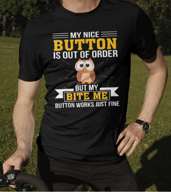 My Nice Button Is Out Of Order But My Bite Me Button Works Just Fine Owl T-Shirt