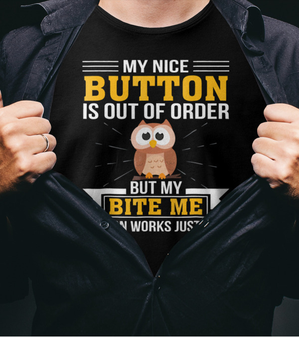 My Nice Button Is Out Of Order But My Bite Me Button Works Just Fine Owl T-Shirt
