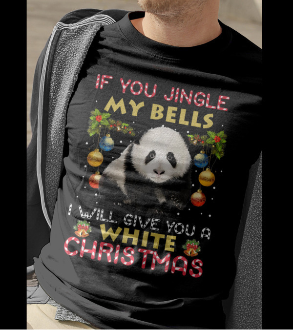 If You Jingle My Bells I Will Give You A White Christmas Panda T-Shirt