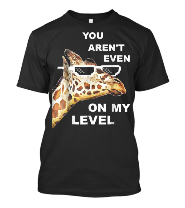 YOU AREN'T EVEN ON MY LEVEL GIRAFFE PIXEL SUNGLASSES T-Shirt