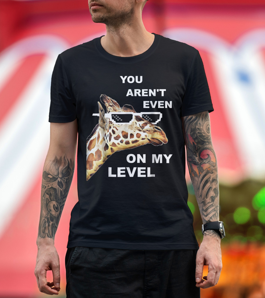 YOU AREN'T EVEN ON MY LEVEL GIRAFFE PIXEL SUNGLASSES T-Shirt