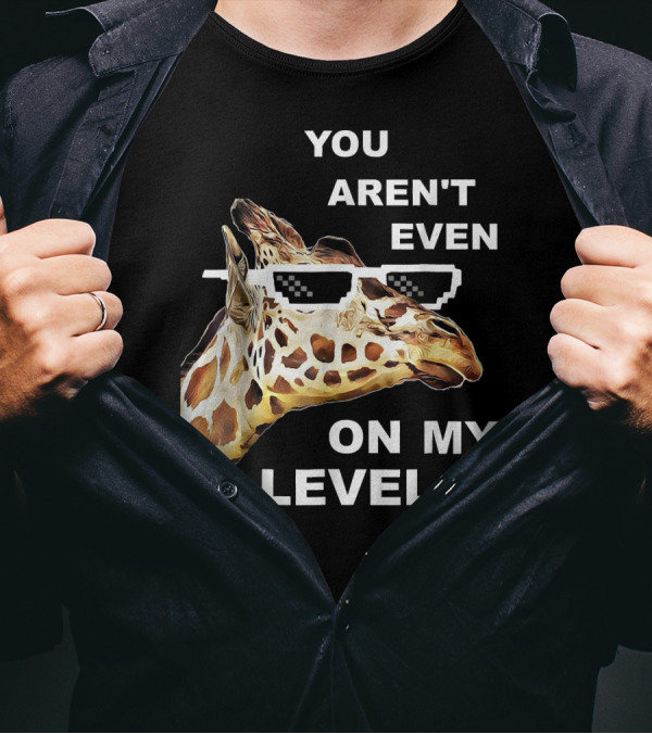 YOU AREN'T EVEN ON MY LEVEL GIRAFFE PIXEL SUNGLASSES T-Shirt
