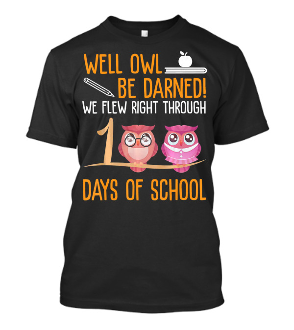Well Owl Be Darned We Flew Right Through 100 Days Of School T-Shirt