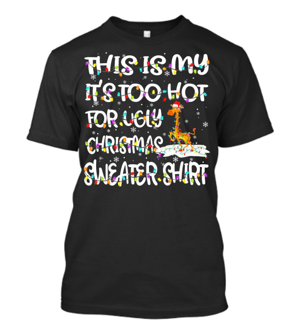 This Is My It's Too Hot For Ugly Christmas Sweater Shirt With Giraffe And Snowflakes T-Shirt
