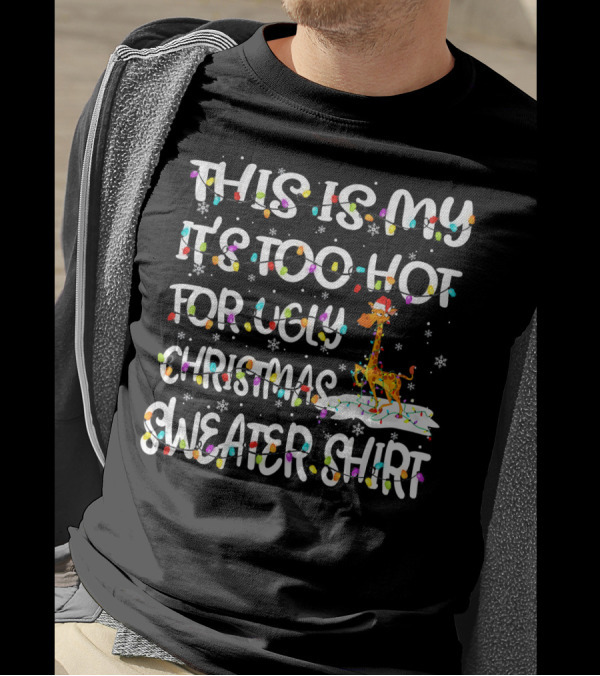 This Is My It's Too Hot For Ugly Christmas Sweater Shirt With Giraffe And Snowflakes T-Shirt