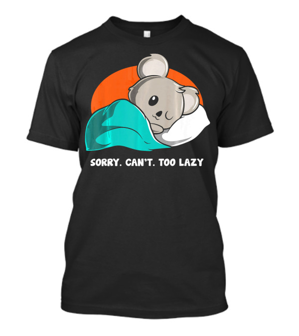 Sorry Can’t Too Lazy Koala Lovers Sleepy Mood T-Shirt