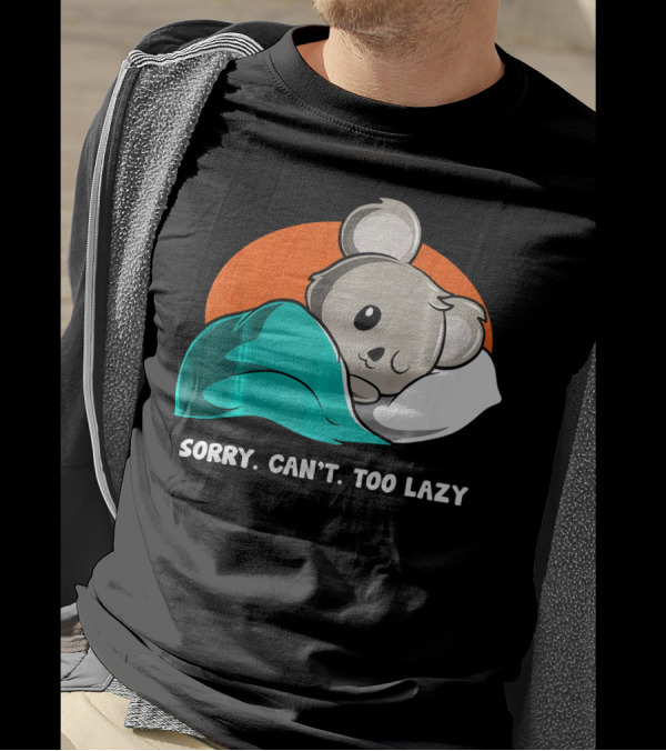 Sorry Can’t Too Lazy Koala Lovers Sleepy Mood T-Shirt
