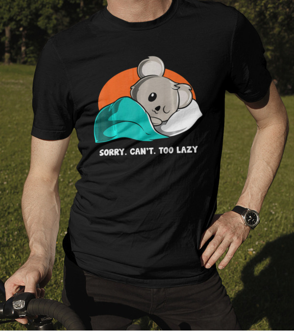 Sorry Can’t Too Lazy Koala Lovers Sleepy Mood T-Shirt