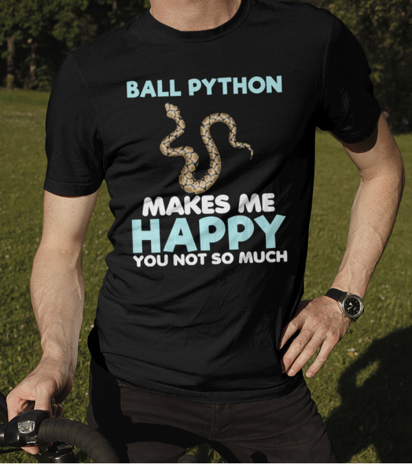 Ball Python Makes Me Happy You Not So Much T-Shirt