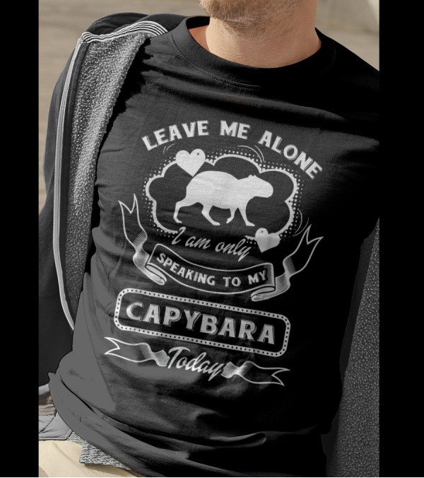 Leave Me Alone I Am Only Speaking To My Capybara Today T-Shirt