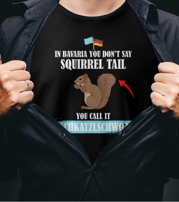 In Bavaria You Don't Say Squirrel Tail You Call It Oachkatzlschwoaf T-Shirt