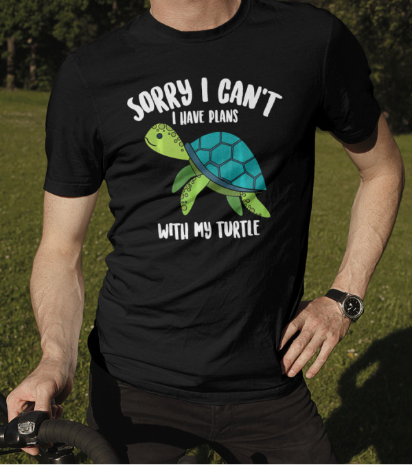 Sorry I Can't I Have Plans With My Turtle T-Shirt