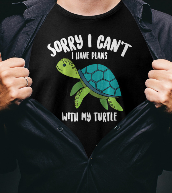 Sorry I Can't I Have Plans With My Turtle T-Shirt
