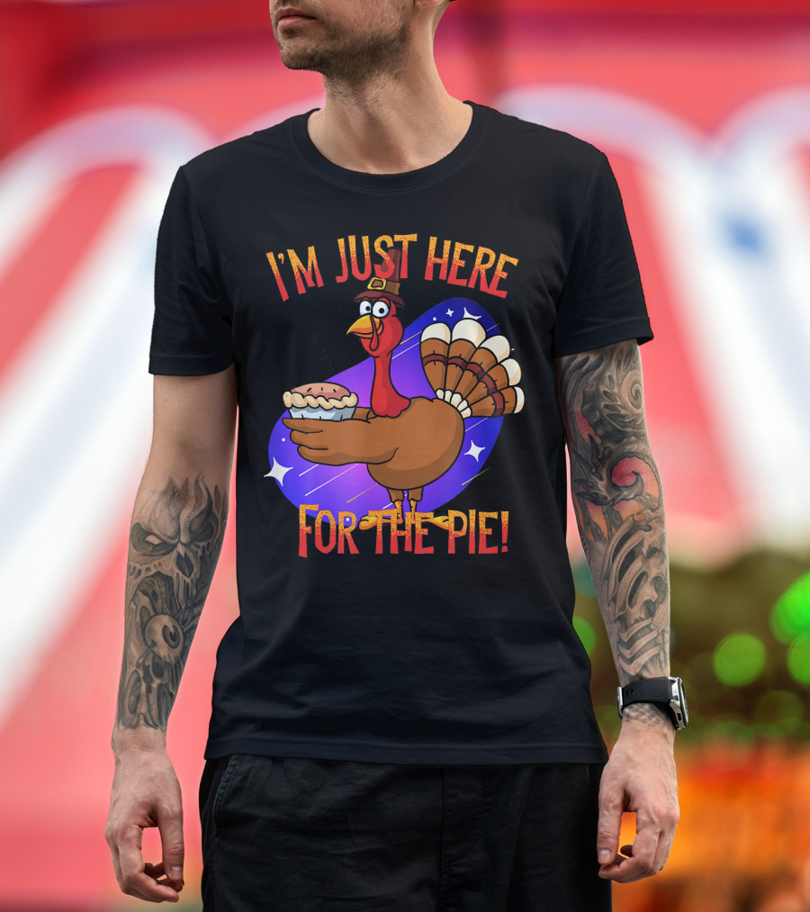 I'm Just Here for the Pie Funny Sarcastic Turkey T-Shirt