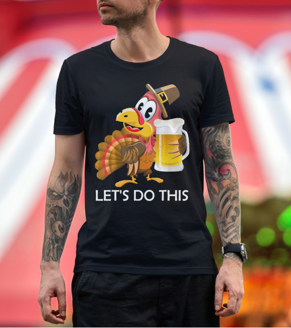 Premium T-Shirt: Funny Turkey Holding Beer Smiling Let's Do This T-Shirt Funny Turkey Holding Beer Smiling Let's Do This T-Shirt