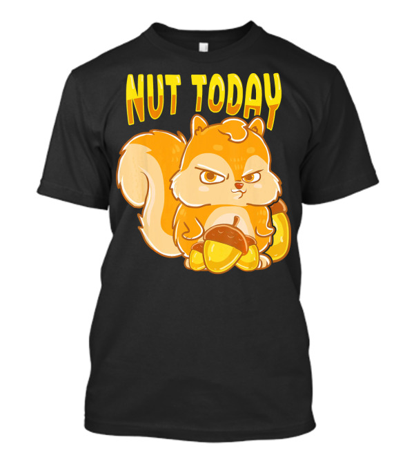 Nut Today Funny Squirrel Anima T-Shirt