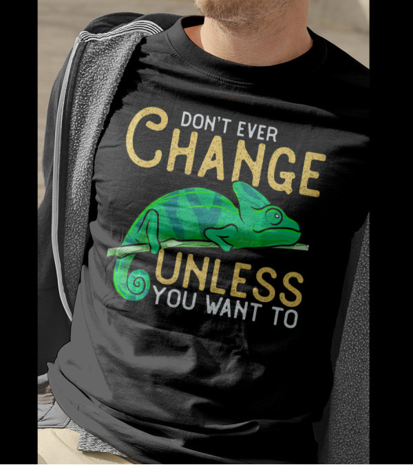 DON'T EVER CHANGE UNLESS YOU WANT TO CHAMELEON T-Shirt