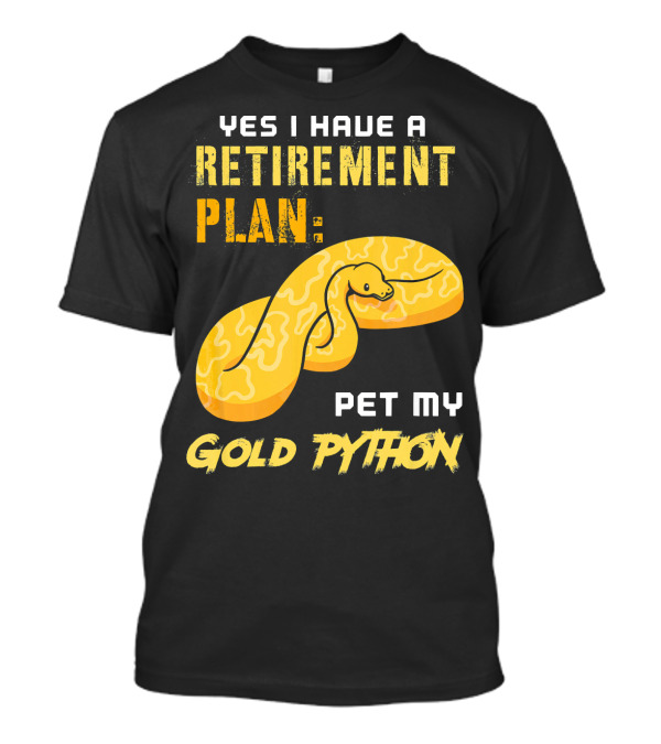 YES I HAVE A RETIREMENT PLAN PET MY GOLD PYTHON T-Shirt