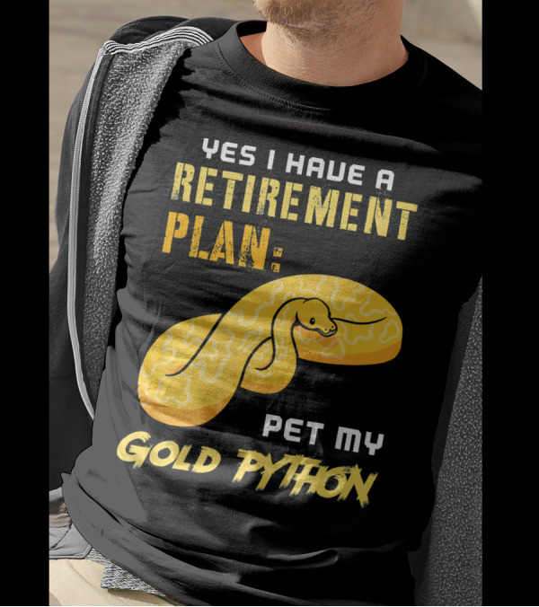 YES I HAVE A RETIREMENT PLAN PET MY GOLD PYTHON T-Shirt