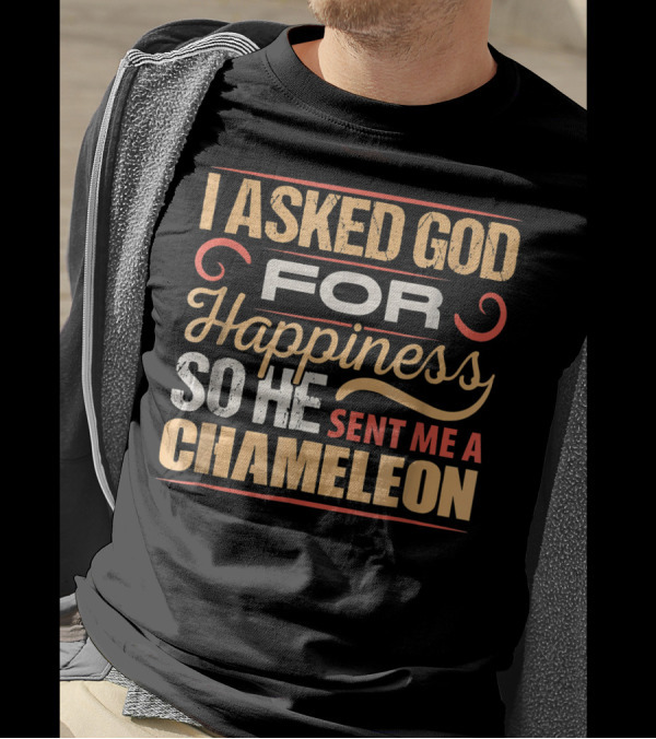 I Asked God For Happiness So He Sent Me A Chameleon T-Shirt